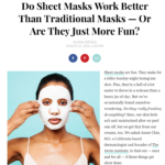Refinery29.com August 2016 “Do Sheet Masks Work Better Than Traditional Masks — Or Are They Just More Fun?”