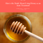 Allure.com August 2016 “Here’s the Truth About Using Honey as an Acne Treatment”