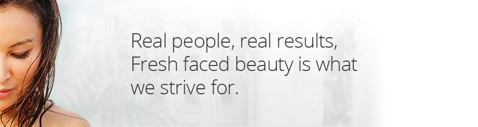 Real people, real results. Fresh faced beauty is what we strive for.