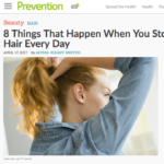 Prevention.com April 2017 “8 Things That Happen When You Stop Washing Your Hair Every Day”